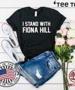 I Stand With Fiona Hill Offcial T-Shirt
