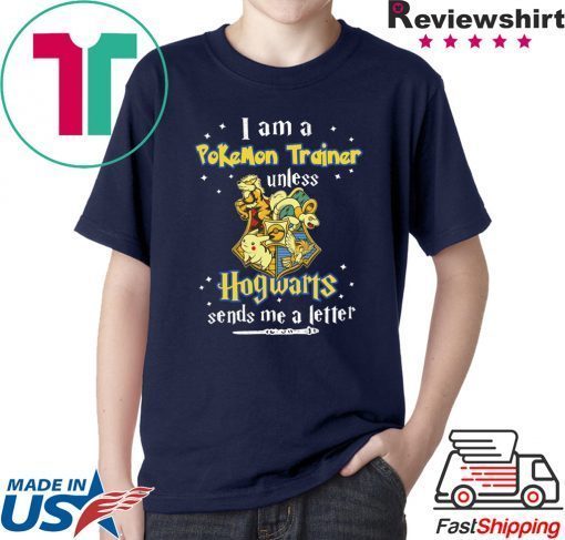 I am a Pokemon trainer unless Hogwarts sends Me a letter Tee Shirt