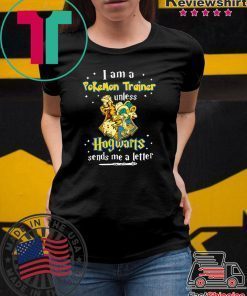 I am a Pokemon trainer unless Hogwarts sends Me a letter Tee Shirt