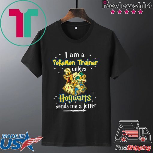 I am a Pokemon trainer unless Hogwarts sends Me a letter Tee Shirt