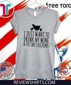 I just want to drink my wine and pet my chickens 2020 T-Shirt