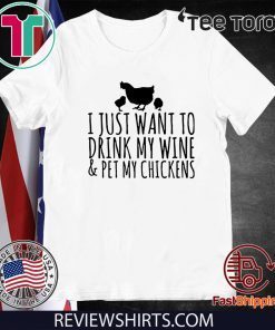 I just want to drink my wine and pet my chickens 2020 T-Shirt