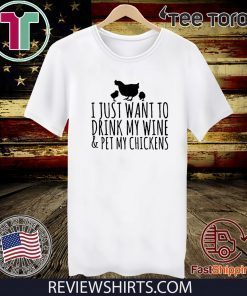 I just want to drink my wine and pet my chickens 2020 T-Shirt