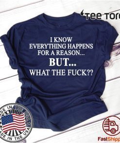 I know everything happens for a reason but what the fuck Black t-shirts