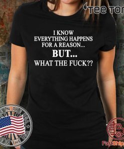 I know everything happens for a reason but what the fuck Black t-shirts