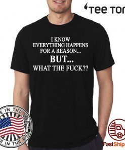 I know everything happens for a reason but what the fuck Black t-shirts