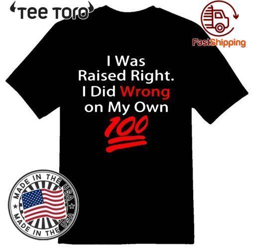 I was raised right I did wrong on my Own 100 Classic T-Shirt