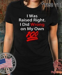 I was raised right I did wrong on my Own 100 shirt