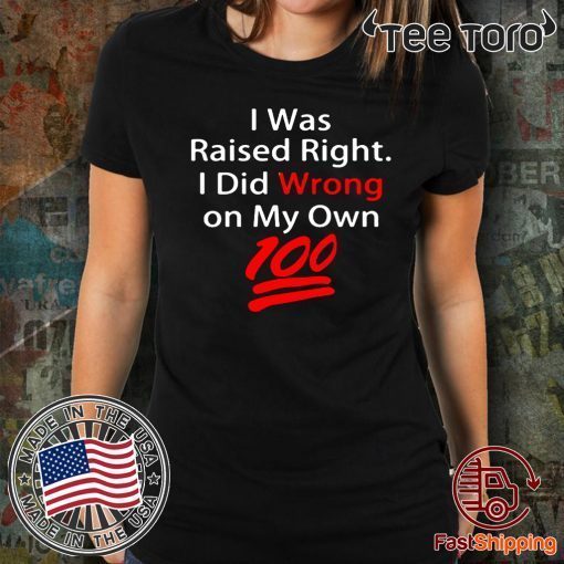 I was raised right I did wrong on my Own 100 shirt