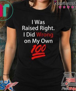 I was raised right I did wrong on my Own 100 shirt