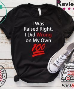 I was raised right I did wrong on my Own 100 shirt