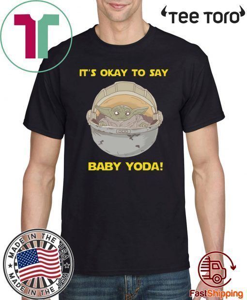 IT'S OKAY TO SAY BABY YODA FOR T-SHIRT