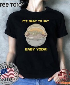 IT'S OKAY TO SAY BABY YODA FOR T-SHIRT