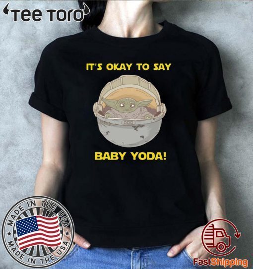 IT'S OKAY TO SAY BABY YODA FOR T-SHIRT