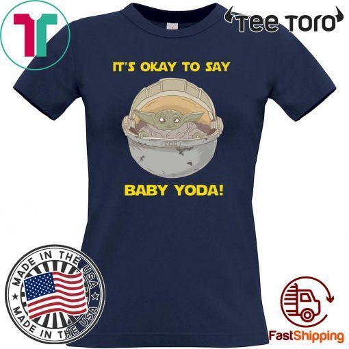 IT'S OKAY TO SAY BABY YODA FOR T-SHIRT