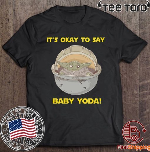 IT'S OKAY TO SAY BABY YODA T-SHIRT - LIMITED EDITION