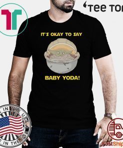 IT'S OKAY TO SAY BABY YODA T-SHIRT - LIMITED EDITION