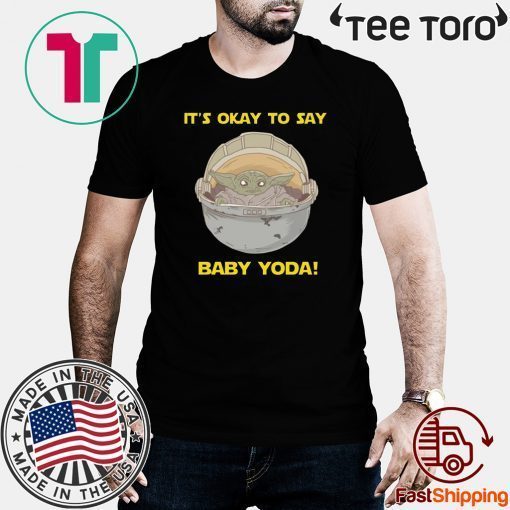 IT'S OKAY TO SAY BABY YODA T-SHIRT - LIMITED EDITION