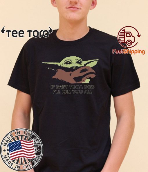 If Baby Yoda Dies I’ll Kill You All Offcial T-Shirt