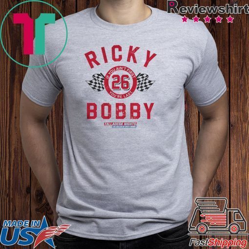 If You Ain’t First You’re Last Talladega Nights Rocky Bobby 26 Shirt