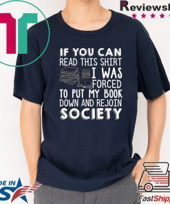 If You Can Read This Shirt I Was Forced To Put My Book Down And Rejoin Society Shirt