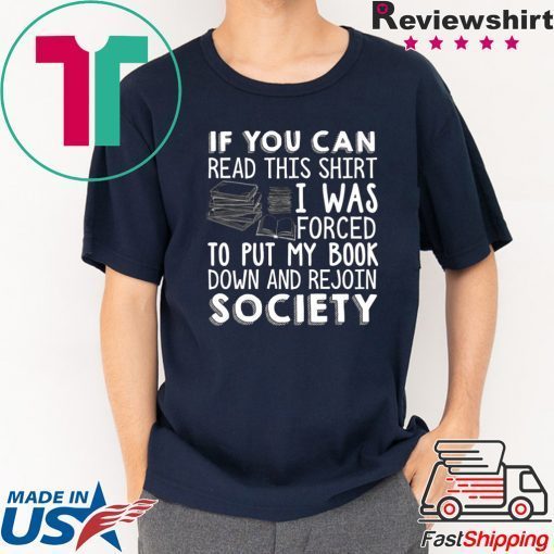 If You Can Read This Shirt I Was Forced To Put My Book Down And Rejoin Society Shirt