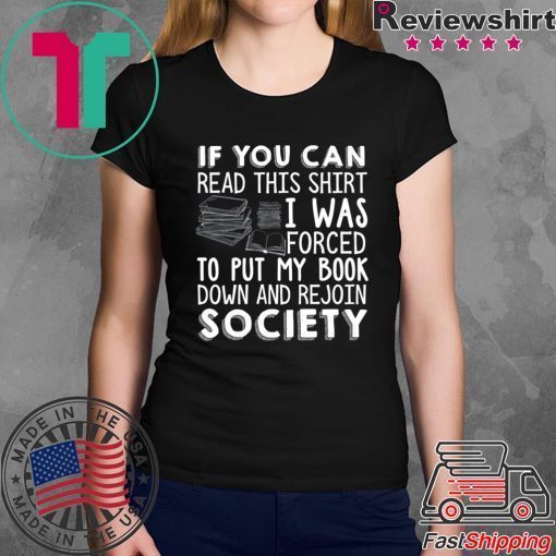 If You Can Read This Shirt I Was Forced To Put My Book Down And Rejoin Society Shirt