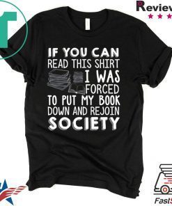 If You Can Read This Shirt I Was Forced To Put My Book Down And Rejoin Society Shirt