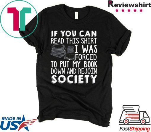 If You Can Read This Shirt I Was Forced To Put My Book Down And Rejoin Society Shirt