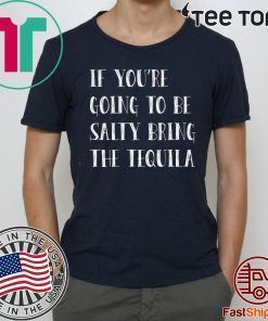 If you’re going to be salty bring the tequila For Edition T-Shirt