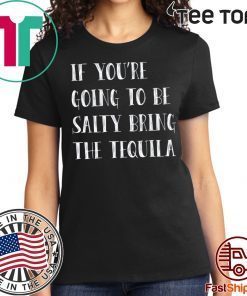 If you’re going to be salty bring the tequila For Edition T-Shirt