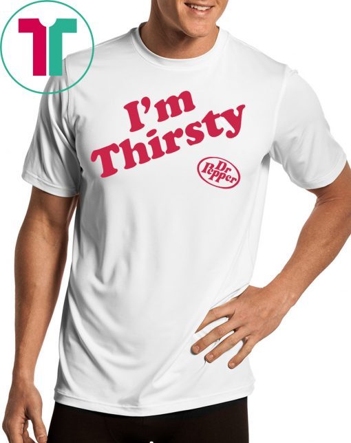 I'm Thirsty Dr Pepper Shirt