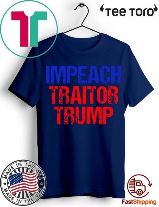 Impeach Traitor Trump t-shirts