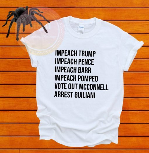 Impeach Trump Impeach Pence Impeach Barr Impeach Pompeo Vote Out Mcconnell Arrest Guiliani Original T-SHIRT