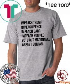 Impeach Trump Impeach Pence Impeach Barr Impeach Pompeo Vote Out Mcconnell Arrest Guiliani Original T-SHIRT