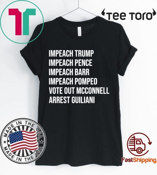 Impeach Trump Impeach Pence Impeach Barr Impeach Pompeo Vote Out Mcconnell Arrest Guiliani Tee Shirt