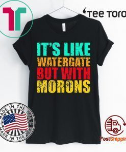 It’s like watergate but with morons 2020 T-Shirt