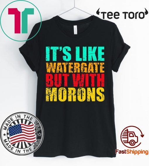 It’s like watergate but with morons 2020 T-Shirt