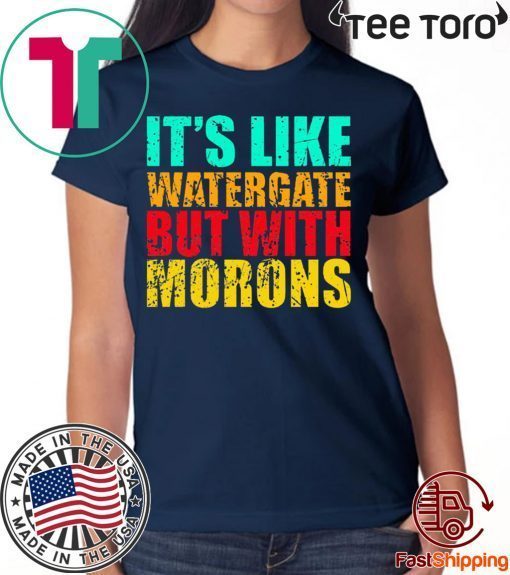 It’s like watergate but with morons 2020 T-Shirt