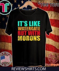 It’s like watergate but with morons Shirt - Offcial Tee