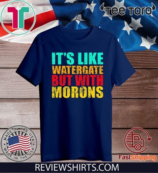 It’s like watergate but with morons Shirt - Offcial Tee