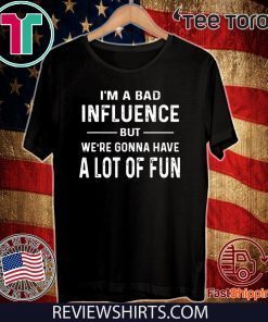 I’m a Bad Influence but we’re gonna have a lot of fun Shirt T-Shirt