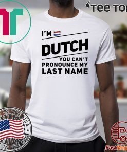 I’m dutch you can’t pronounce my last name shirt t-shirt