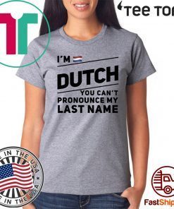 I’m dutch you can’t pronounce my last name shirt t-shirt
