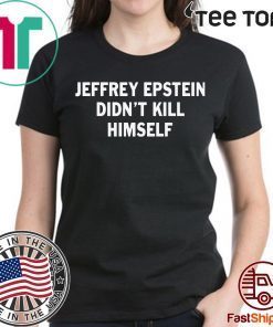 Jeffrey epstein didn’t kill himself tee shirts