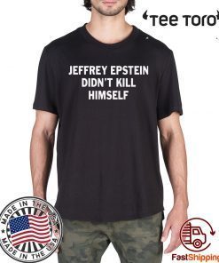 Jeffrey epstein didn’t kill himself tee shirts