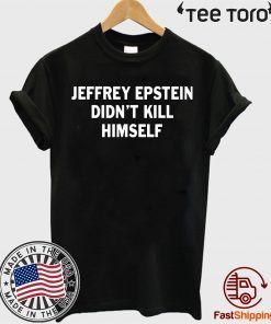Jeffrey epstein didn’t kill himself Offcial T-Shirt