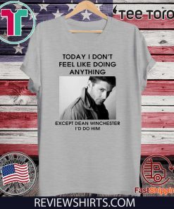 Jensen Ackles Today I don’t feel like doing anything except Dean Winchester T-Shirt