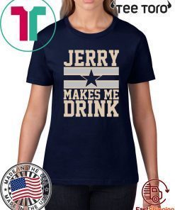 Jerry Makes me drink Shirt T-Shirt