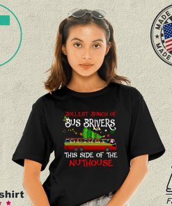 Jolliest Bunch Of Bus Drivers This Side Of The Nuthouse Merry Christmas Shirt